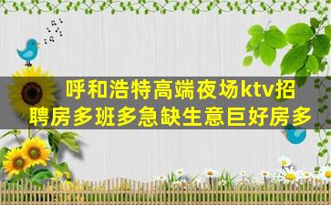 呼和浩特高端夜场ktv招聘房多班多急缺生意巨好房多